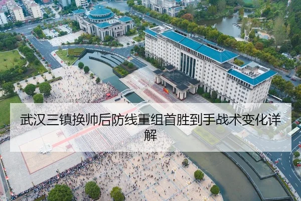 武汉三镇换帅后防线重组首胜到手战术变化详解