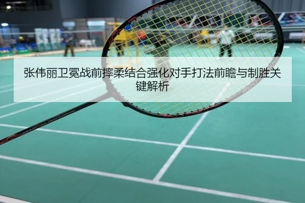 张伟丽卫冕战前摔柔结合强化对手打法前瞻与制胜关键解析